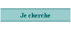Je cherche
