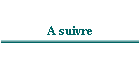 A suivre